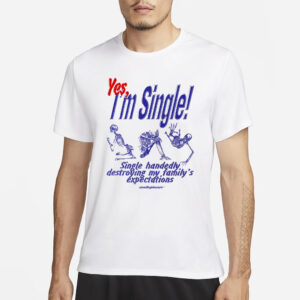 Yes I'm Single Single Handedly Destroying My Family's Expectations T-Shirt3