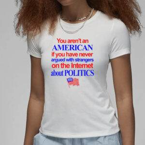 You Aren't An American If You Have Never Argued With Strangers T-Shirt1