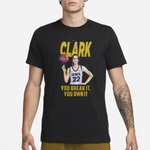 You Break It You Own It Caitlin Clark T-Shirt3