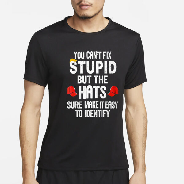 You Can’t Fix Stupid But The Hats Make It Easy To Identify T-Shirt2