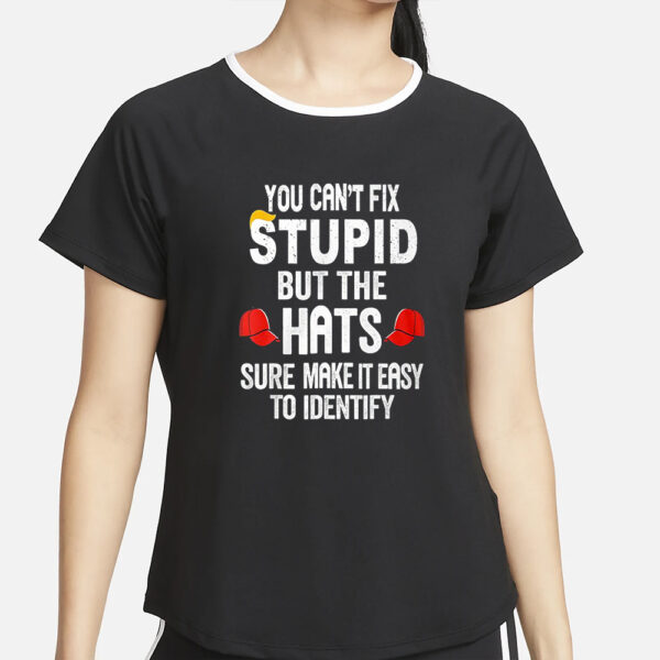 You Can’t Fix Stupid But The Hats Make It Easy To Identify T-Shirt5