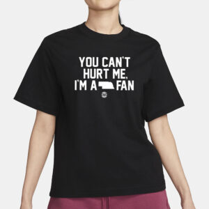 You Can’t Hurt Me I’m A Fan T-Shirt1