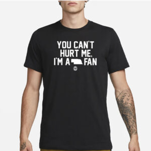 You Can’t Hurt Me I’m A Fan T-Shirt3