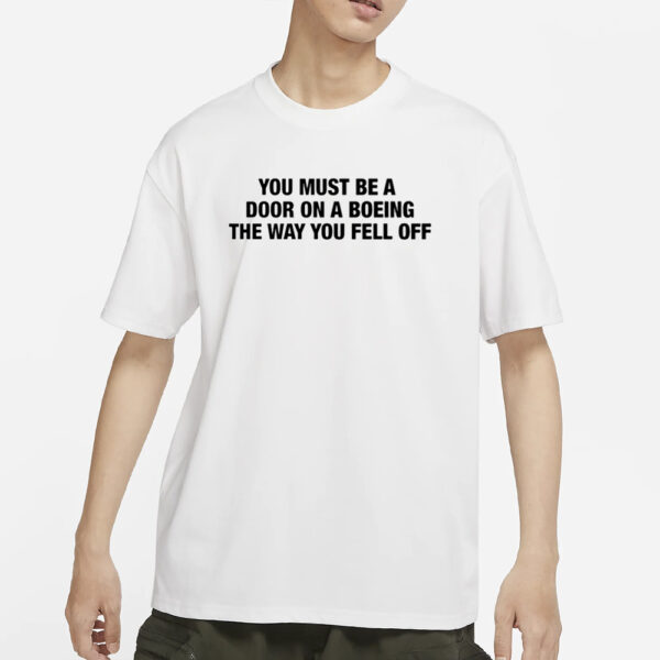 You Must Be A Door On A Boeing The Way You Fell Off T-Shirt