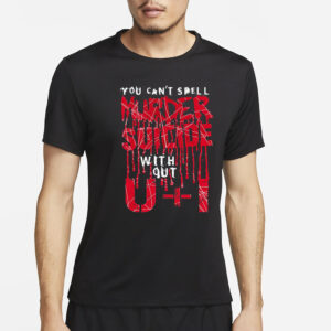 You can’t spell murder suicide without u+I T-Shirt2