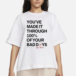 You’ve Made It Through 100% Of Your Bad Days T-Shirt