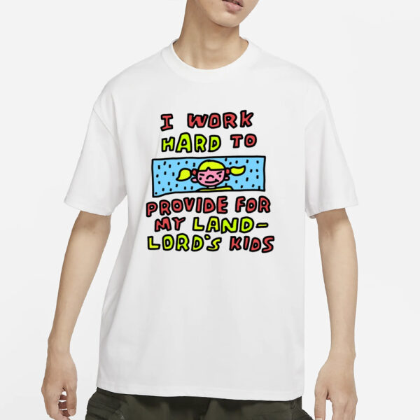 Zoe.Bread I Work Hard To Provide For My Land Lord's Kids T-Shirt