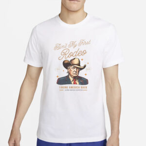 Ain’t My First Rodeo Trump Est 2024 Taking America Back T-Shirt4