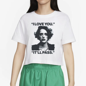 I Love You.Itll Pass. T-Shirt2