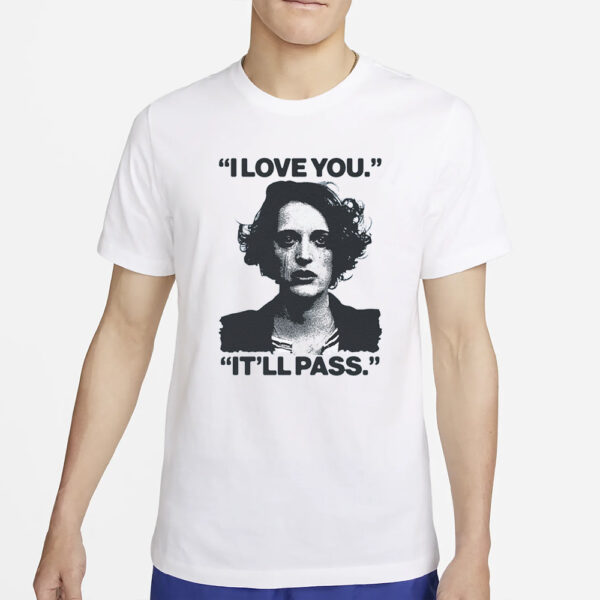 I Love You.Itll Pass. T-Shirt6