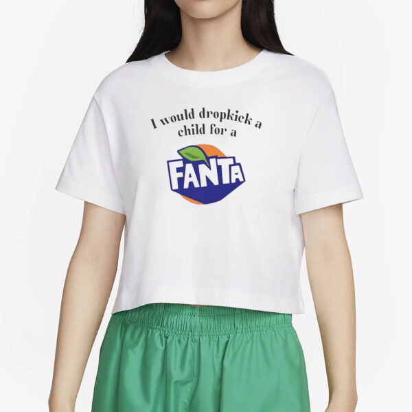 NEW I Would Dropkick A Child For A Fanta T-Shirt2