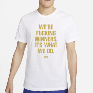 We’re Fucking Winners It’s What We Do Btfu T-Shirt2