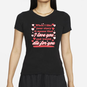 When I Like Your Story It Means That I Love You And Would Die For You T-Shirt