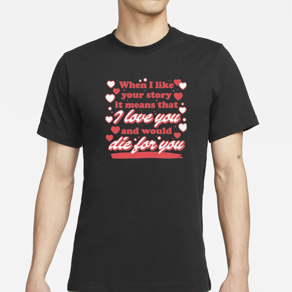 When I Like Your Story It Means That I Love You And Would Die For You T-Shirts