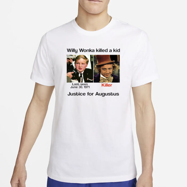 Willy Wonka Killed A Kid Justice For Augustus T-Shirt2