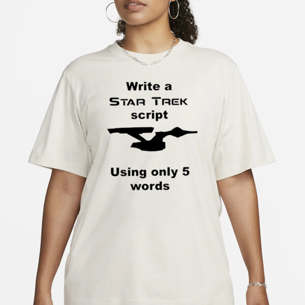 Write A Star Trek Script Using Only 5 Words T-Shirt1