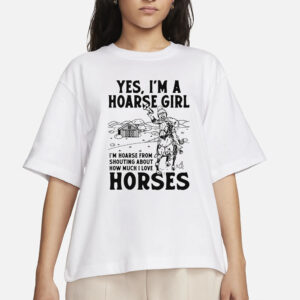 Yes, I'm A Hoarse Girl I'm Hoarse From Shouting About How Much I Love Horses T-Shirts