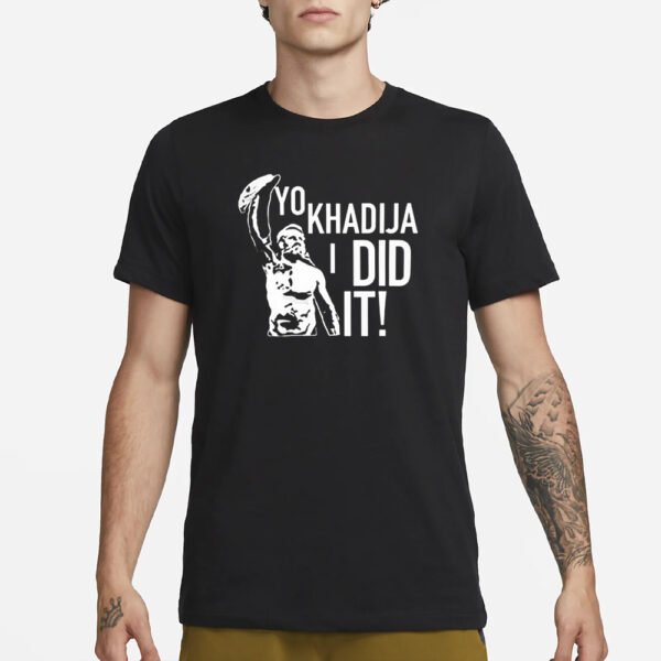 Yo Khadija I Did It T-Shirt1