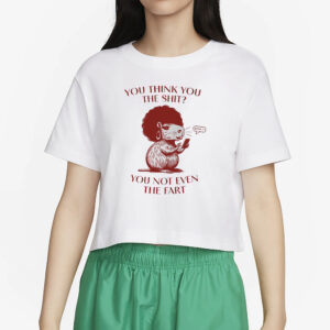 You Think You The Shit You Not Even The Fart Capybara T-Shirt2