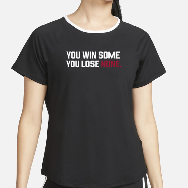 You Win Some, You Lose None T-Shirt2