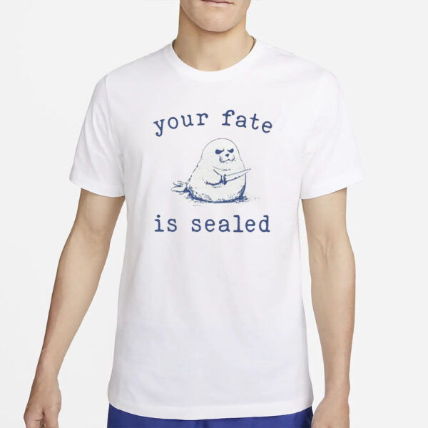 Your Fate Is Sealed T-Shirt2