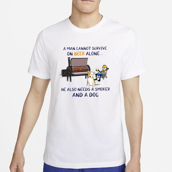 A Man Cannot Survive On Beer Alone He Also Needs A Smoker And A Dog T-Shirt2