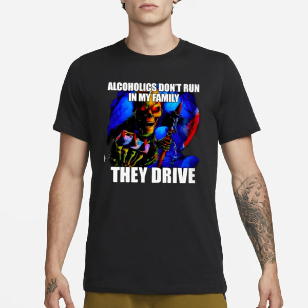 ALCOHOLICS DON'T RUN IN MY FAMILY THEY DRIVE T-Shirt1