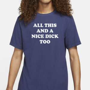 All This And A Nice Dick Too T-Shirt5