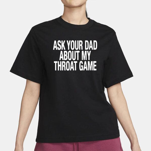 Ask Your Dad About My Throat Game T-Shirt1