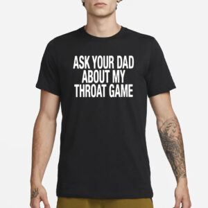 Ask Your Dad About My Throat Game T-Shirt3