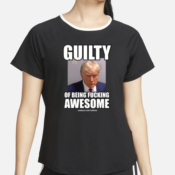 Assholes Live Forever Guilty Of Being Fucking Awesome T-Shirt5