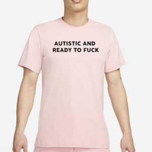 Autistic And Ready To Fuck Essential T-Shirt3