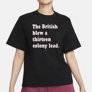 The British Blew a Thirteen Colony Lead Limited Edition London Series Comfort Colors T-Shirt3