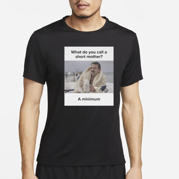 What Do You Call A Short Mother A Minimum Meme T-Shirt2