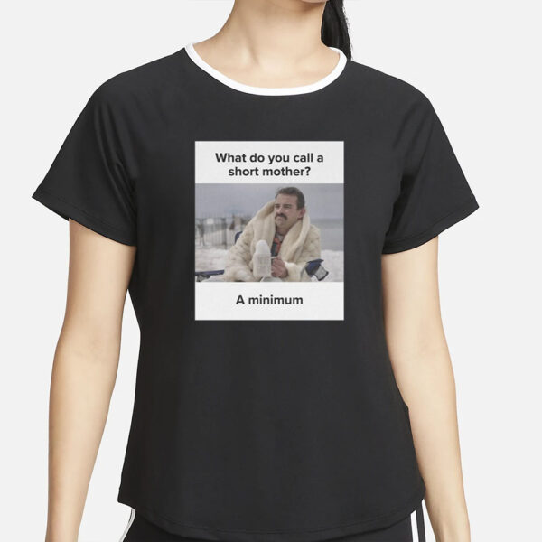 What Do You Call A Short Mother A Minimum Meme T-Shirt4