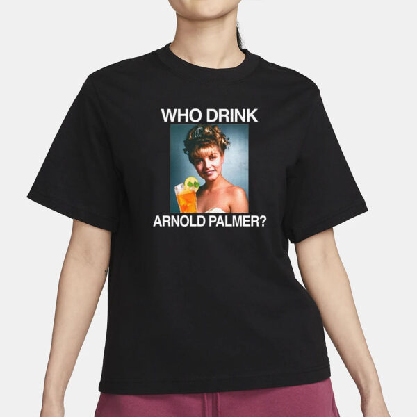 Who Drink Arnold Palmer T-Shirt1