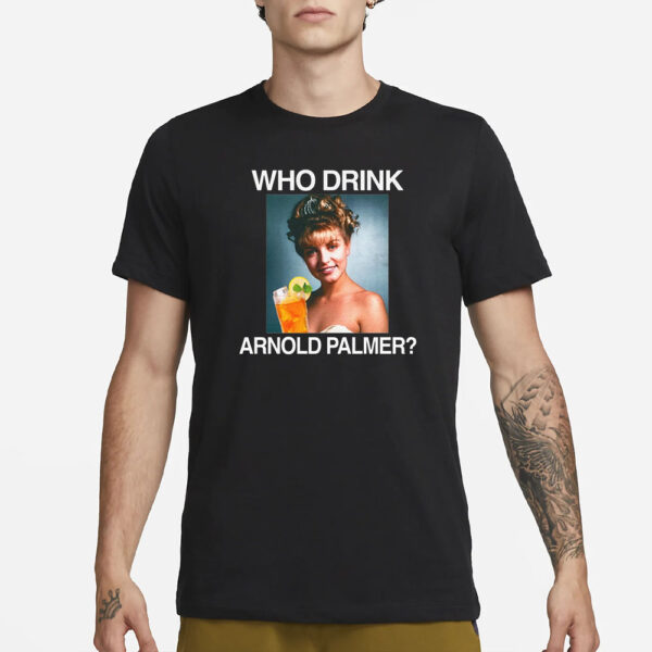 Who Drink Arnold Palmer T-Shirt3