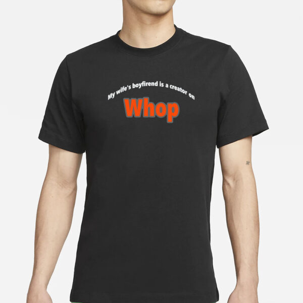 Whopio My Wife's Boyfriend Is A Creator On Whop T-Shirt