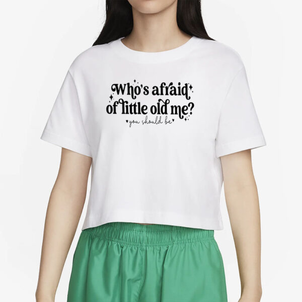 Who’s Afraid Of Little Old Me You Should Be T-Shirt5