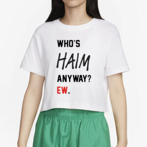 Who’s Haim Anyway Ew T-Shirt4