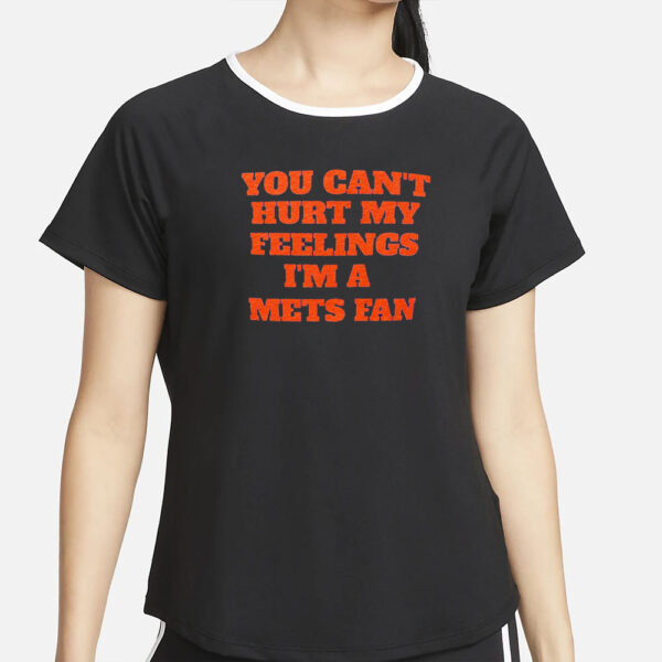 You Can’t Hurt My Feelings I’m S Mets Fan T-Shirt4