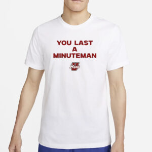 You Last A Minuteman Umass T-Shirt2