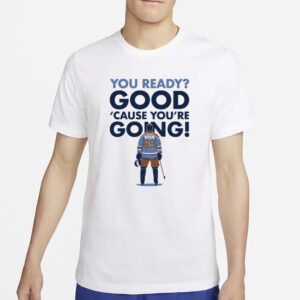 You Ready Good Cause You’re Going Hockey Player T-Shirt4