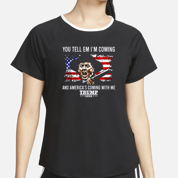 You Tell Em I’m Coming And America’s Coming With Me Trump 2024 T-Shirt2