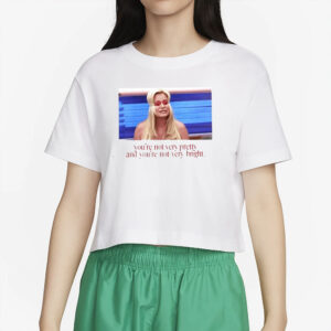 You’re Not Very Pretty And You’re Not Very Bright T-Shirt4