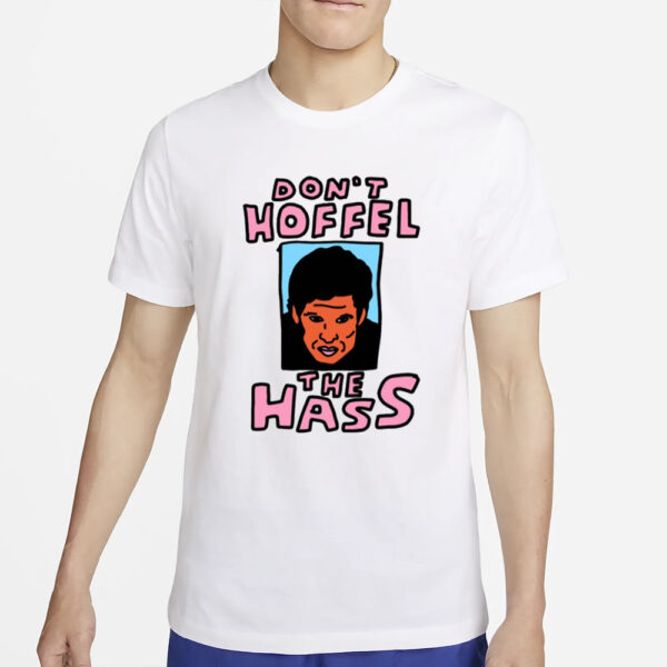 Zoebread Don't Hoffel The Hass T-Shirt5