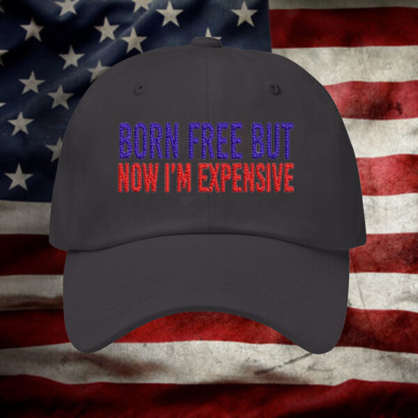 Born Free But Now I’m Expensive Hat1