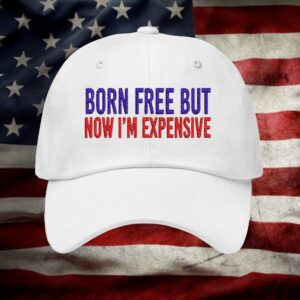 Born Free But Now I’m Expensive Hat2