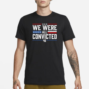 We Were All Convicted 46 T-Shirt1