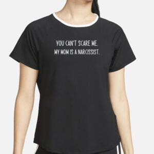 You Can't Scare Me My Mom Is A Narcissist T-Shirt2